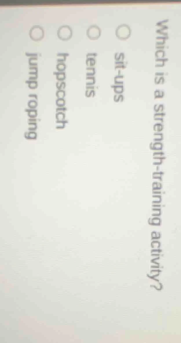 which is a strength - training activity? sit - ups tennis hopscotch jum…