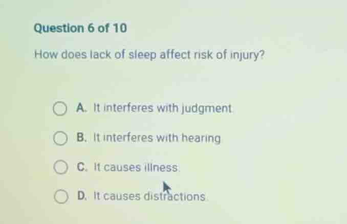 question 6 of 10 how does lack of sleep affect risk of injury? a. it in…