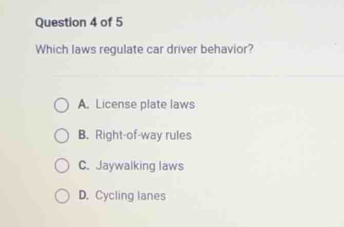 question 4 of 5 which laws regulate car driver behavior? a. license pla…