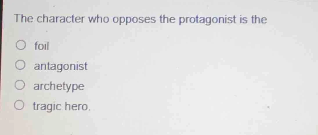 the character who opposes the protagonist is the foil antagonist archet…