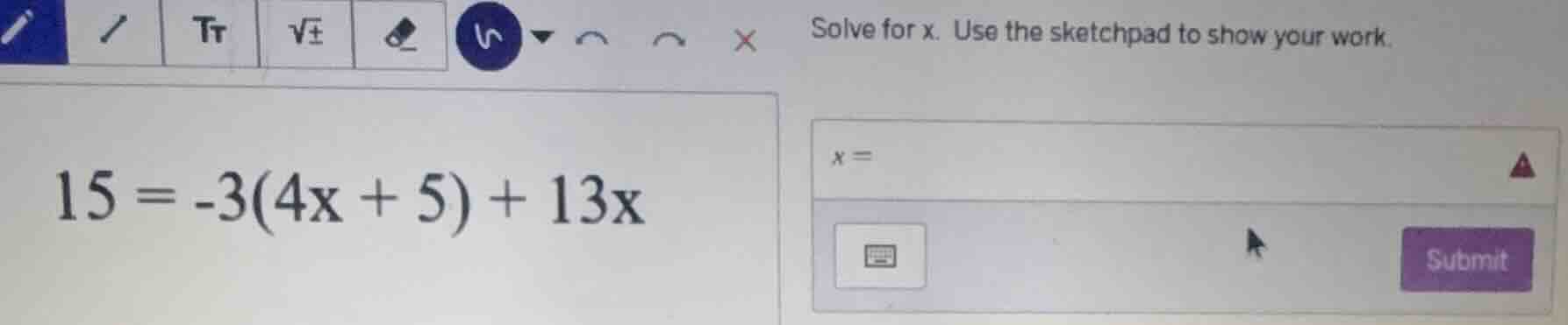 solve for x. use the sketchpad to show your work. 15 = -3(4x + 5) + 13x
