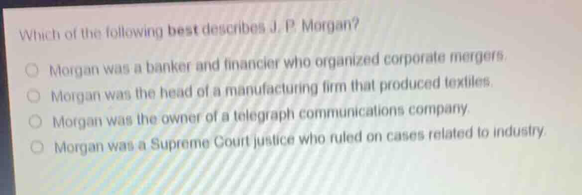 which of the following best describes j. p. morgan? morgan was a banker…