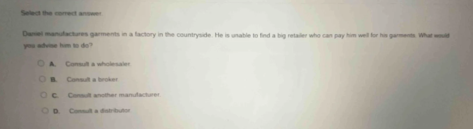 select the correct answer. daniel manufactures garments in a factory in…