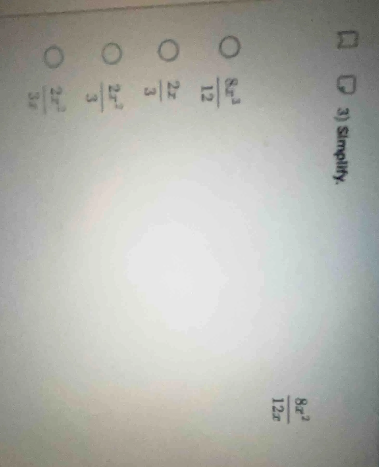 3) simplify. \\(dfrac{8x^2}{12x}\\) options: \\(dfrac{8x^2}{12}\\), \\(…