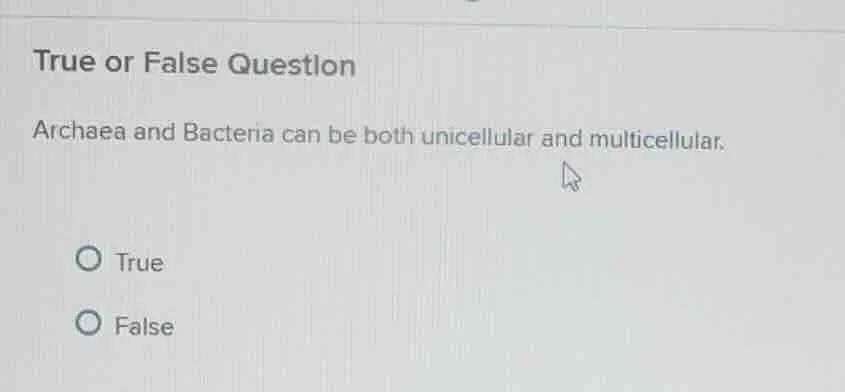 true or false question archaea and bacteria can be both unicellular and…