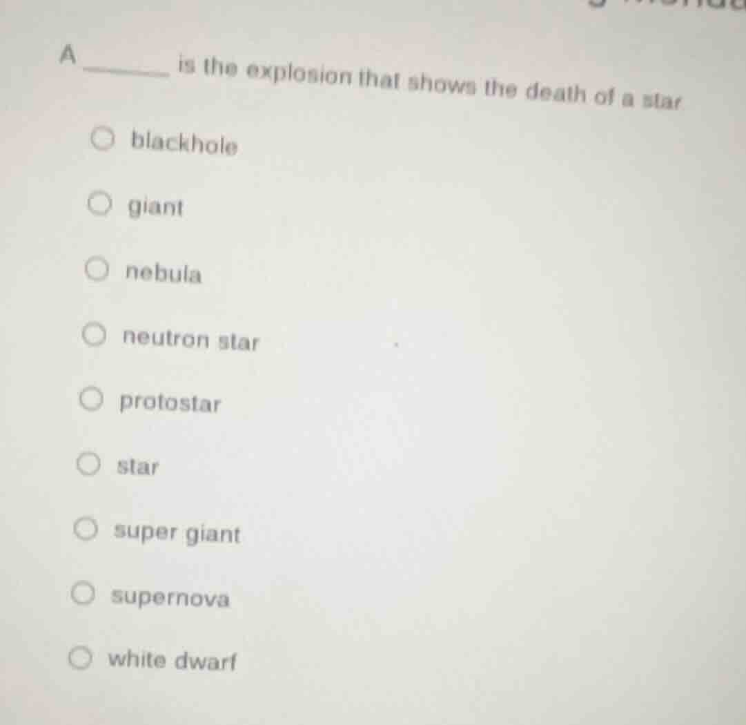 a ______ is the explosion that shows the death of a star blackhole gian…