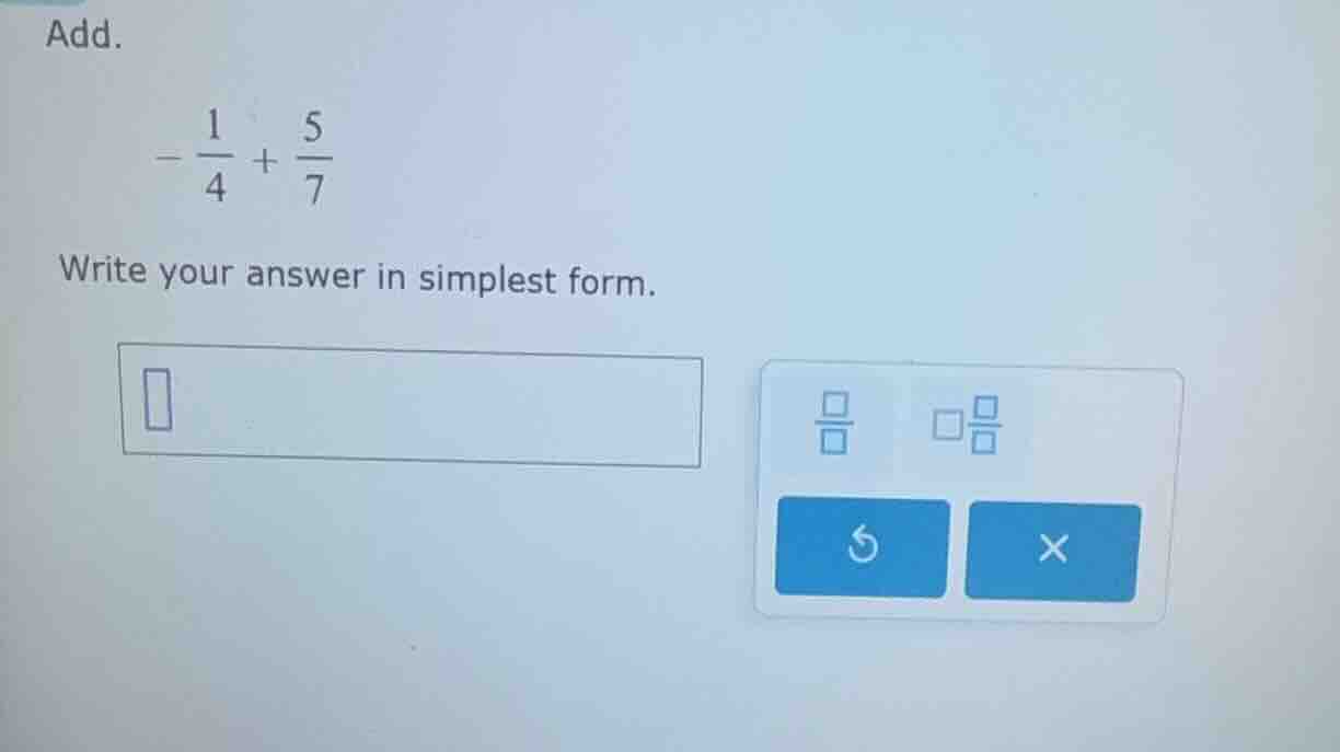 add. $-dfrac{1}{4}+dfrac{5}{7}$ write your answer in simplest form.