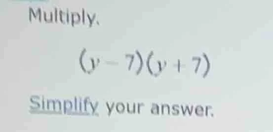multiply. (y - 7)(y + 7) simplify your answer.