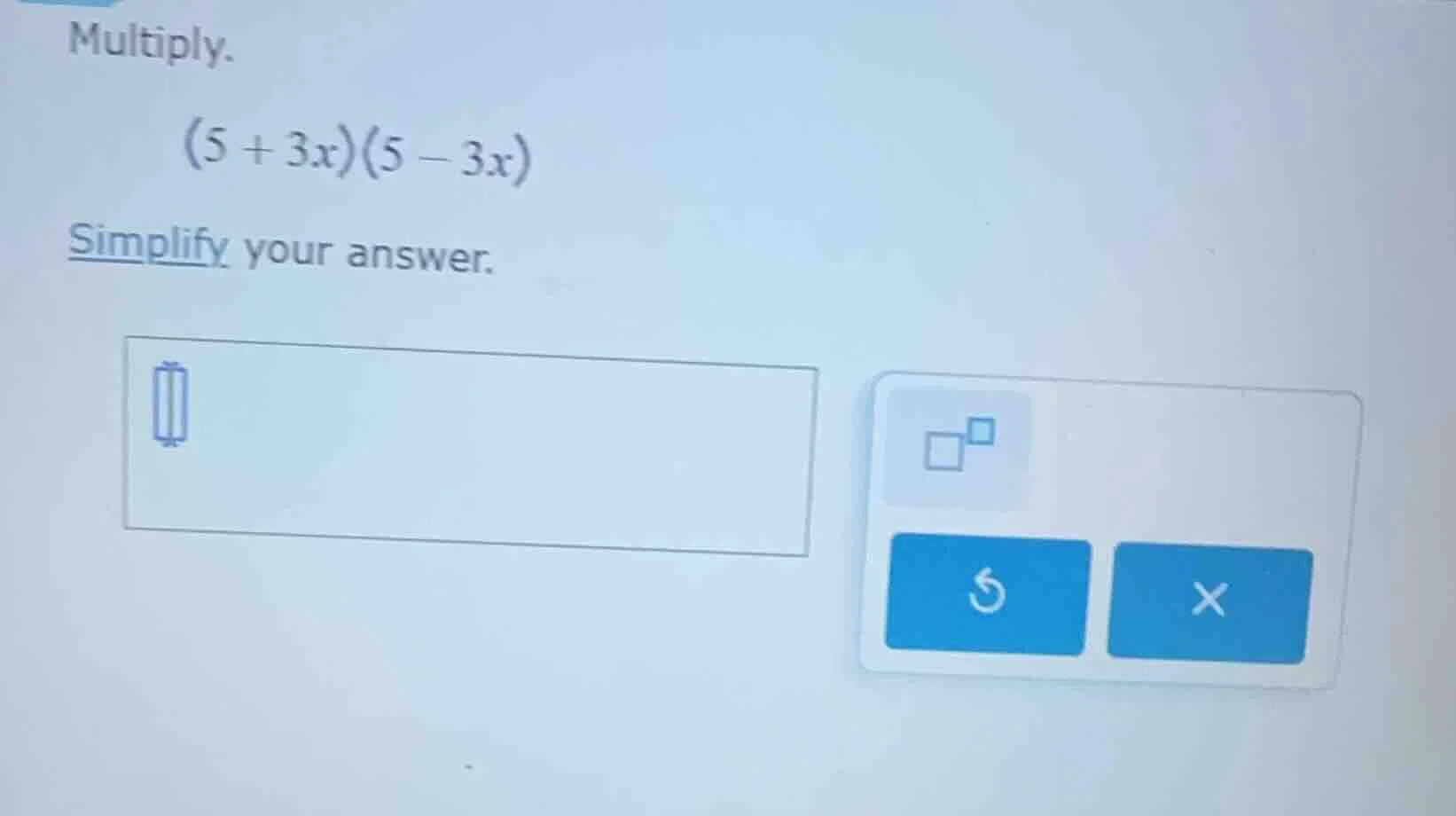 multiply. (5 + 3x)(5 - 3x) simplify your answer.