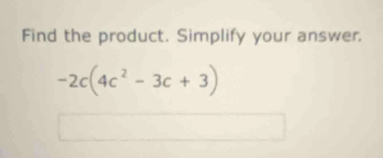 find the product. simplify your answer. -2c(4c² - 3c + 3)