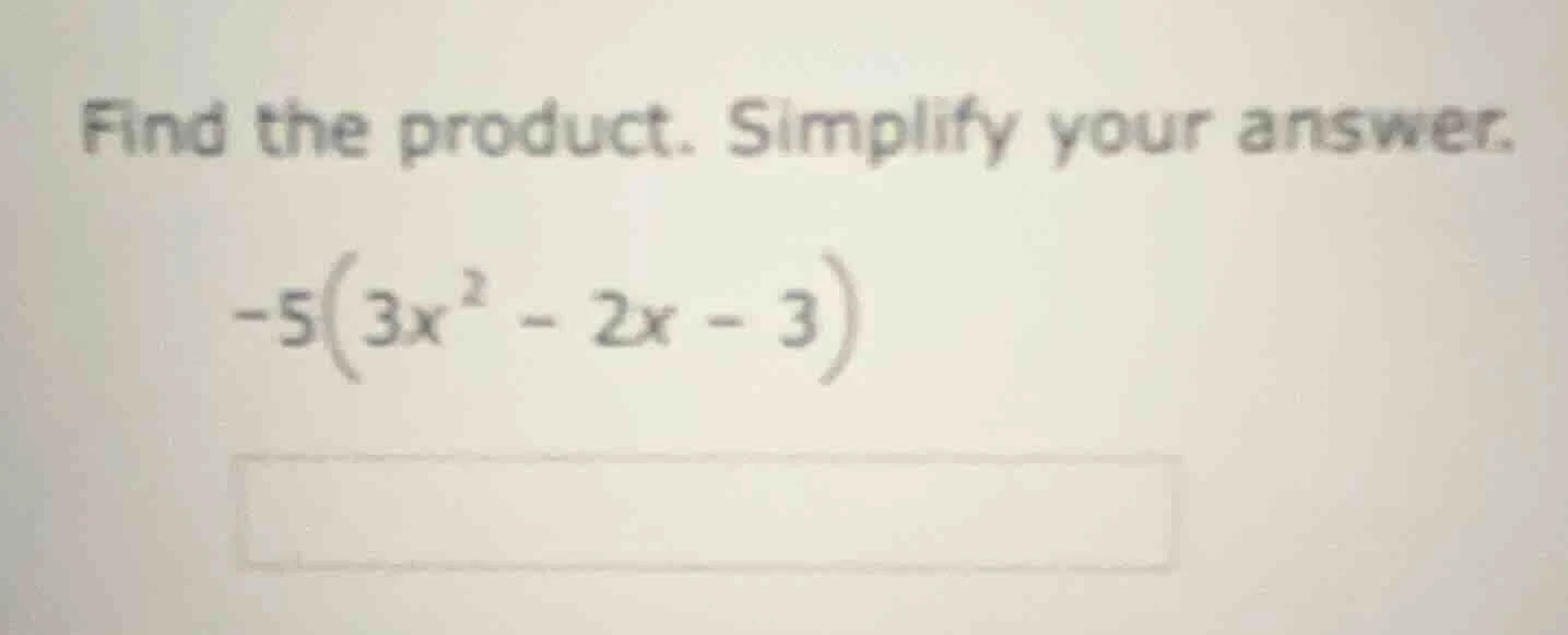 find the product. simplify your answer. -5(3x² - 2x - 3)