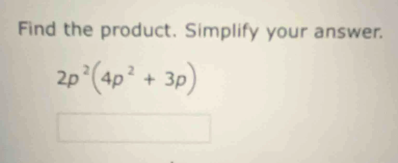 find the product. simplify your answer.\\(2p^2(4p^2 + 3p)\\)