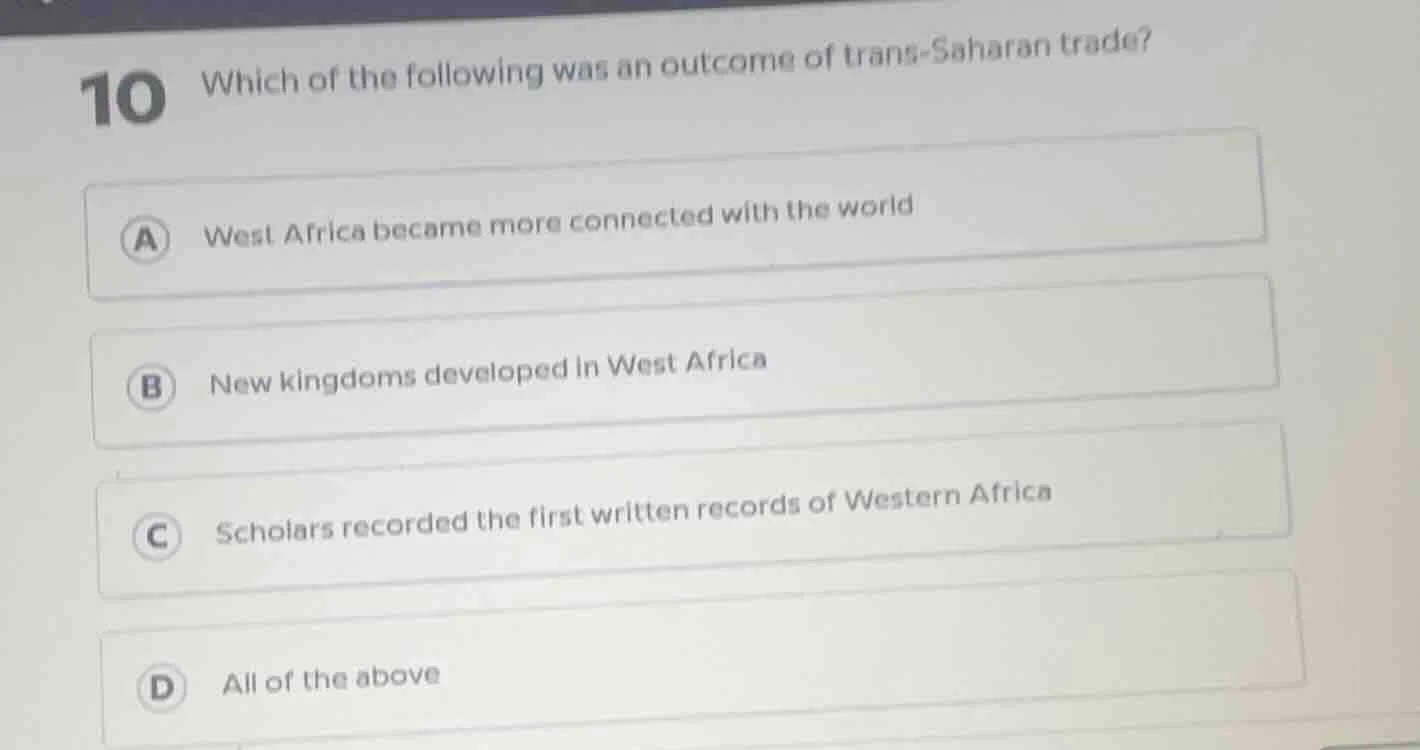 10 which of the following was an outcome of trans - saharan trade? a we…