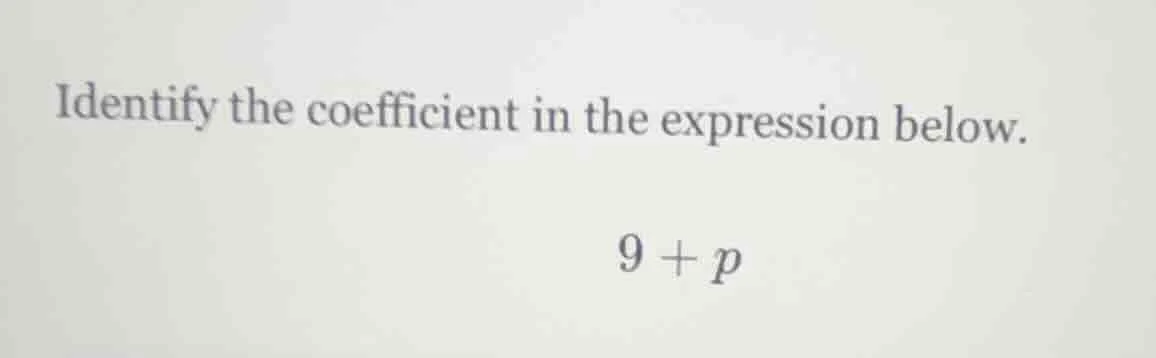 identify the coefficient in the expression below. 9 + p