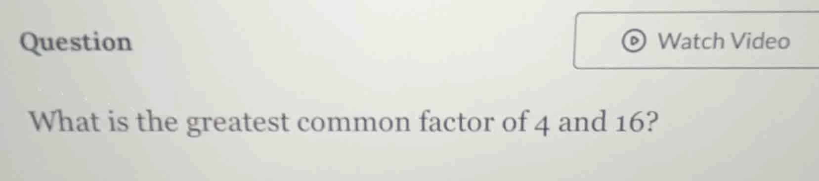 question what is the greatest common factor of 4 and 16?