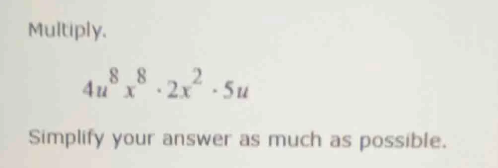 multiply. $4u^{8}x^{8}\\cdot 2x^{2}\\cdot 5u$ simplify your answer as m…