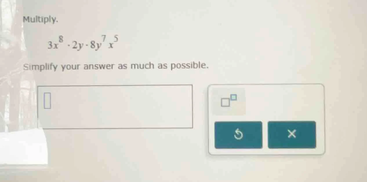 multiply. $3x^{8} \\cdot 2y \\cdot 8y^{7}x^{5}$ simplify your answer as…