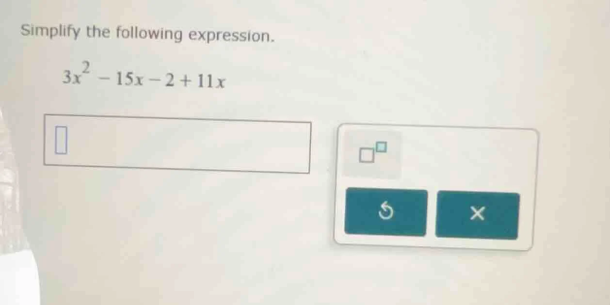 simplify the following expression. $3x^{2}-15x - 2 + 11x$