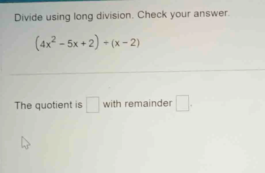 divide using long division. check your answer. $(4x^2 - 5x + 2) \\div (…