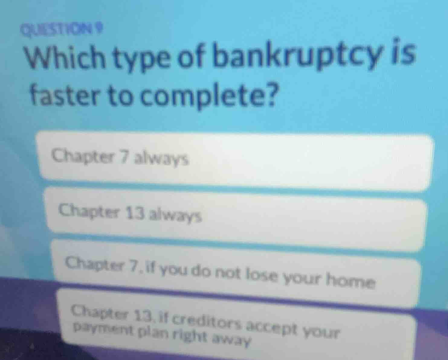 question 9 which type of bankruptcy is faster to complete? chapter 7 al…