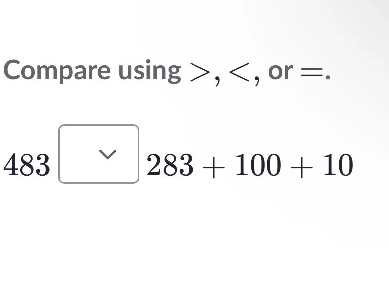compare using >, <, or =. 483 283 + 100 + 10