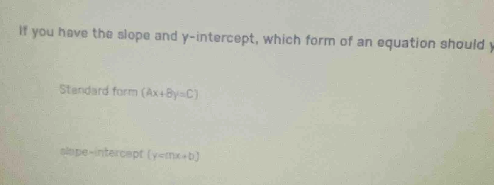 if you have the slope and y-intercept, which form of an equation should…