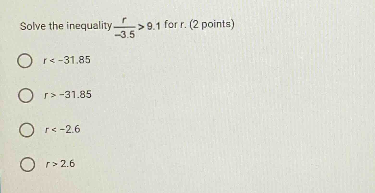 solve the inequality \\(\\frac{r}{-3.5} > 9.1\\) for ( r ). (2 points) …