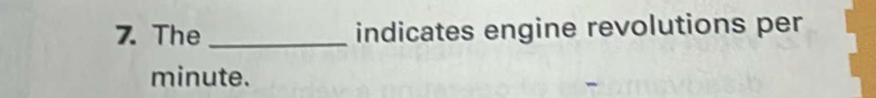 7. the ______ indicates engine revolutions per minute.