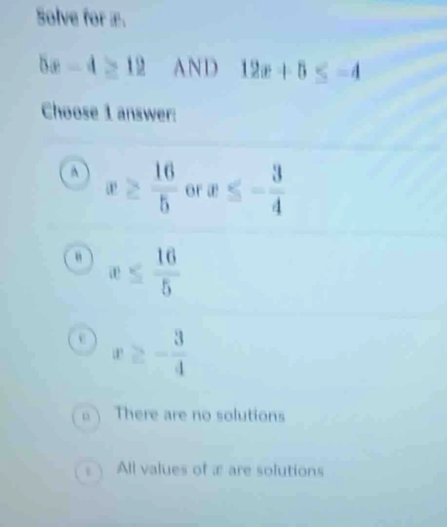 solve for ( x ): ( 5x - 4 geq 12 ) and ( 12x + 5 leq -4 ) choose 1 answ…