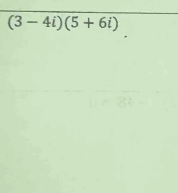 (3 - 4i)(5 + 6i)