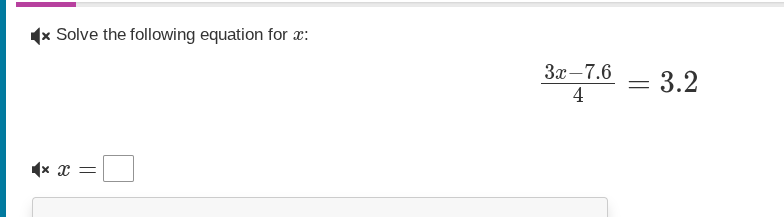 solve the following equation for x: \\(\\frac{3x - 7.6}{4} = 3.2\\) \\(…