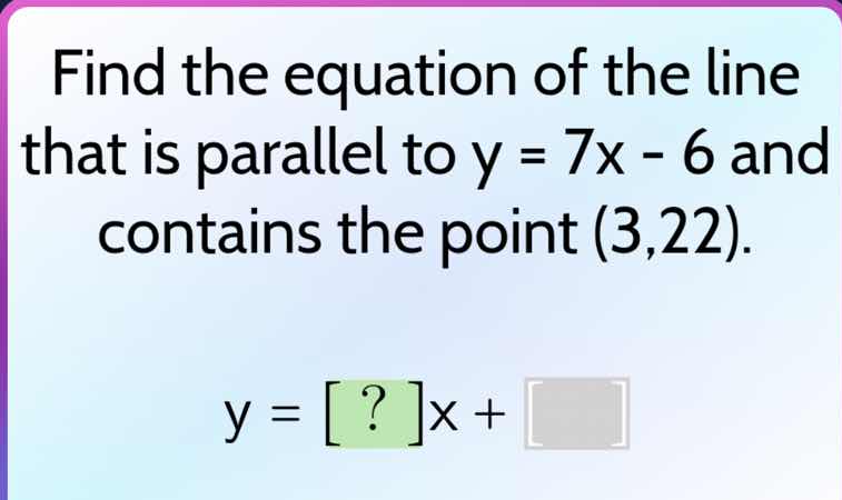 find the equation of the line that is parallel to y = 7x - 6 and contai…