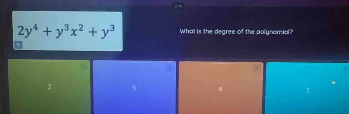 2y⁴ + y³x² + y³ what is the degree of the polynomial? 2 5 4 3