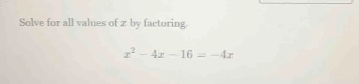 solve for all values of x by factoring. x² - 4x - 16 = -4x