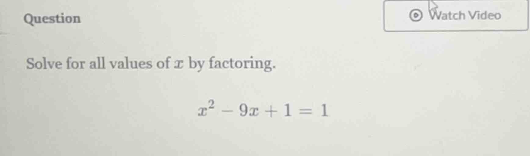 question solve for all values of ( x ) by factoring. ( x^2 - 9x + 1 = 1…