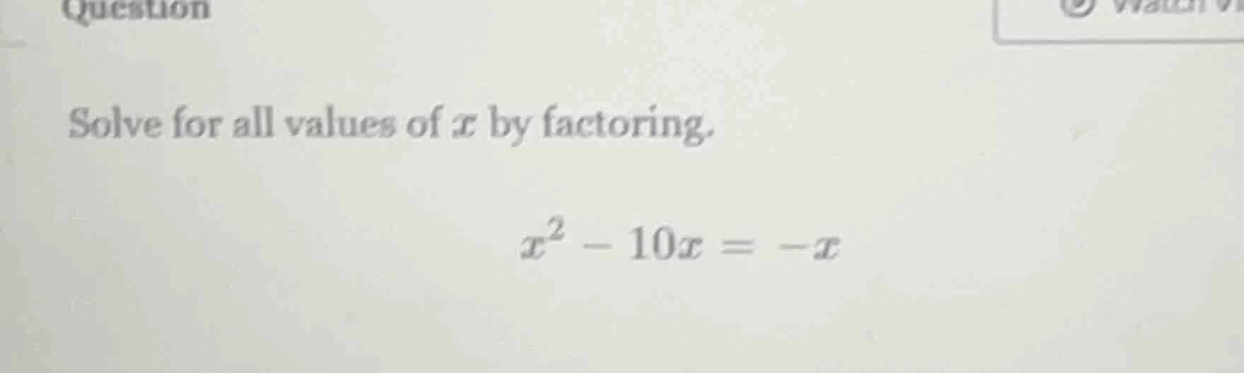 question solve for all values of ( x ) by factoring. ( x^2 - 10x = -x )