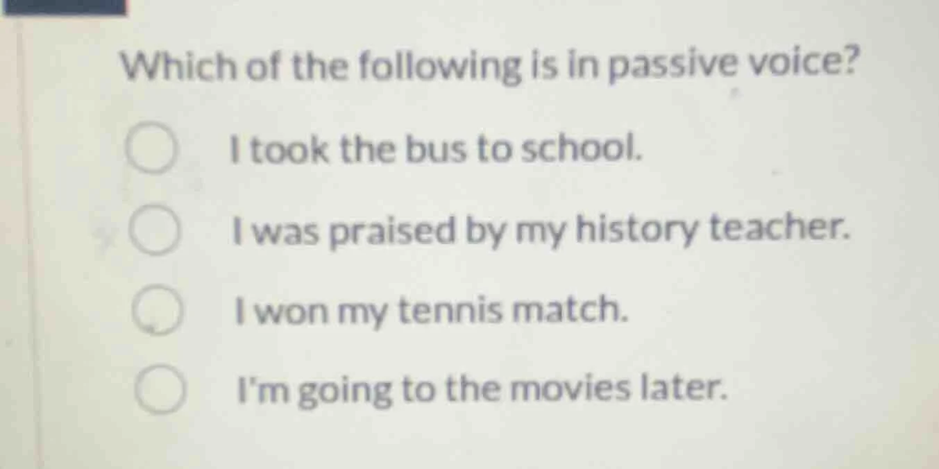 which of the following is in passive voice? i took the bus to school. i…