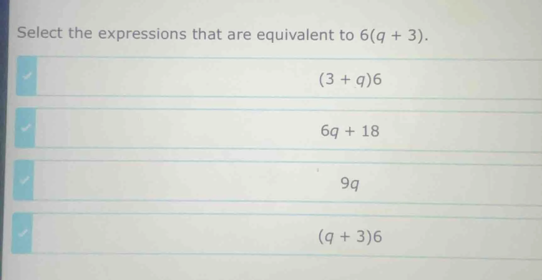 select the expressions that are equivalent to 6(q + 3). (3 + q)6 6q + 1…