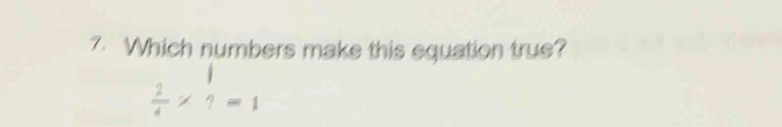 7. which numbers make this equation true? \\frac{3}{4} \\times ? = 1