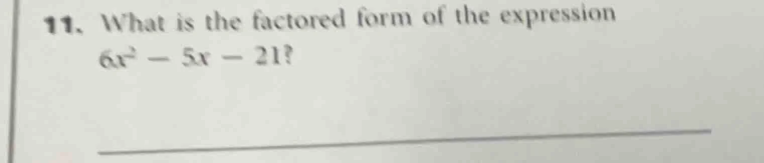 11. what is the factored form of the expression $6x^2 - 5x - 21$?