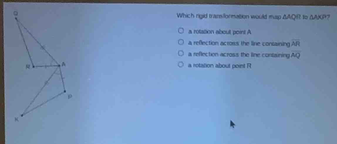 which rigid transformation would map $\\triangle aqr$ to $\\triangle ak…