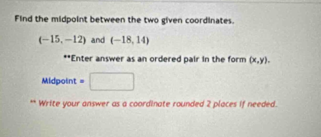find the midpoint between the two given coordinates. (-15, -12) and (-1…