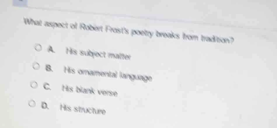 what aspect of robert frosts poetry breaks from tradition? a. his subje…