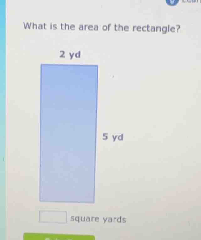 what is the area of the rectangle? 2 yd 5 yd \\square square yards