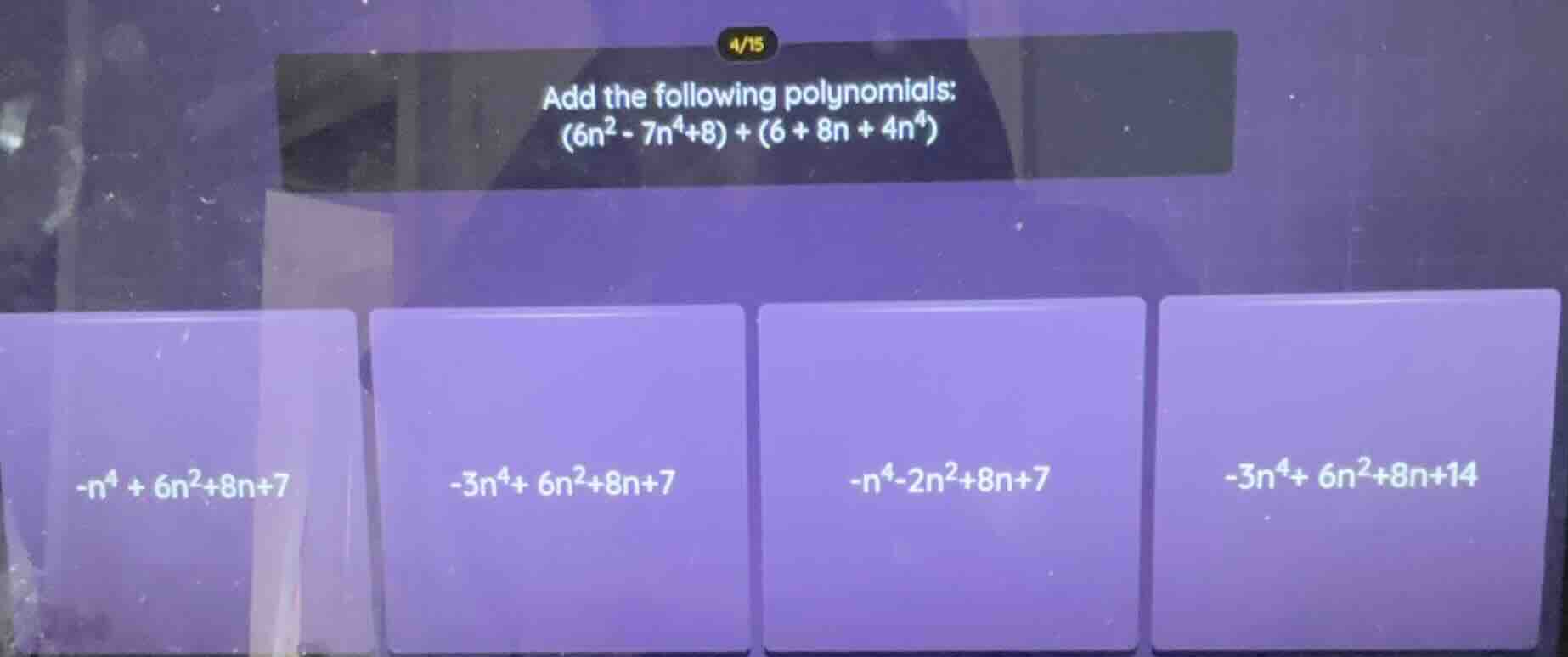 add the following polynomials: (6n² - 7n⁴ + 8) + (6 + 8n + 4n⁴) options…