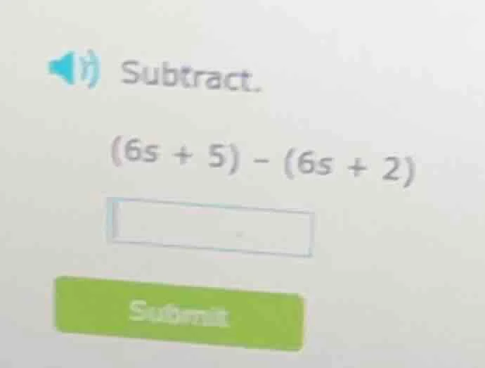 subtract. (6s + 5) - (6s + 2)