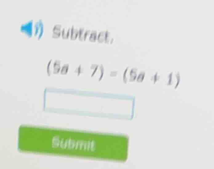 i) subtract, (5a + 7) - (5a + 1)