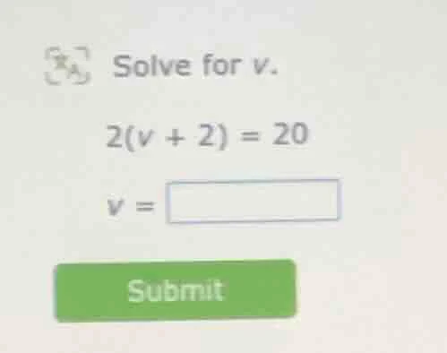 solve for v. 2(v + 2) = 20 v = submit