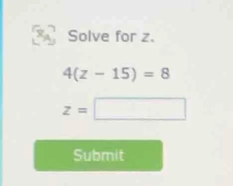 solve for z. 4(z - 15) = 8 z =