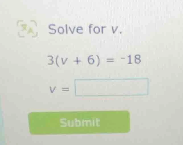 solve for v. 3(v + 6) = -18 v = submit